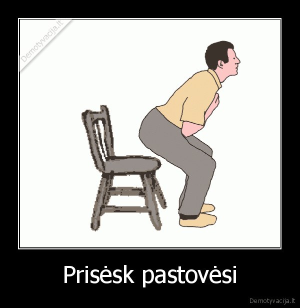 Prisėsk pastovėsi - 