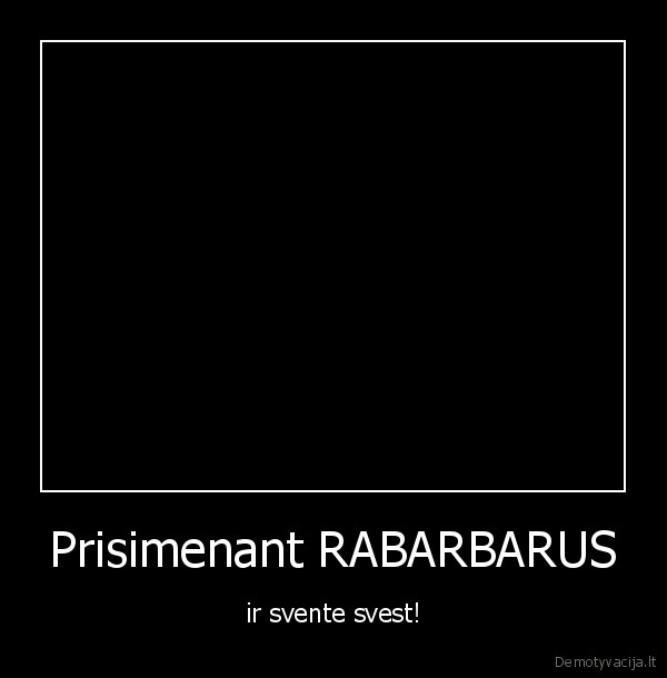 Prisimenant RABARBARUS - ir svente svest!