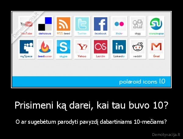 Prisimeni ką darei, kai tau buvo 10? - O ar sugebėtum parodyti pavyzdį dabartiniams 10-mečiams?