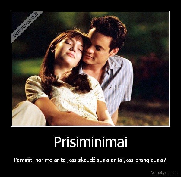 Prisiminimai - Pamiršti norime ar tai,kas skaudžiausia ar tai,kas brangiausia?