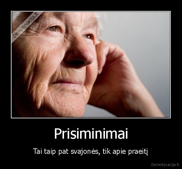 Prisiminimai - Tai taip pat svajonės, tik apie praeitį