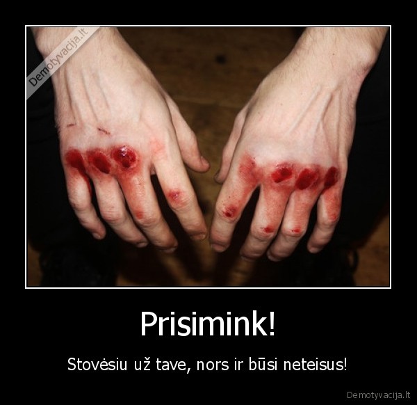 Prisimink! - Stovėsiu už tave, nors ir būsi neteisus!