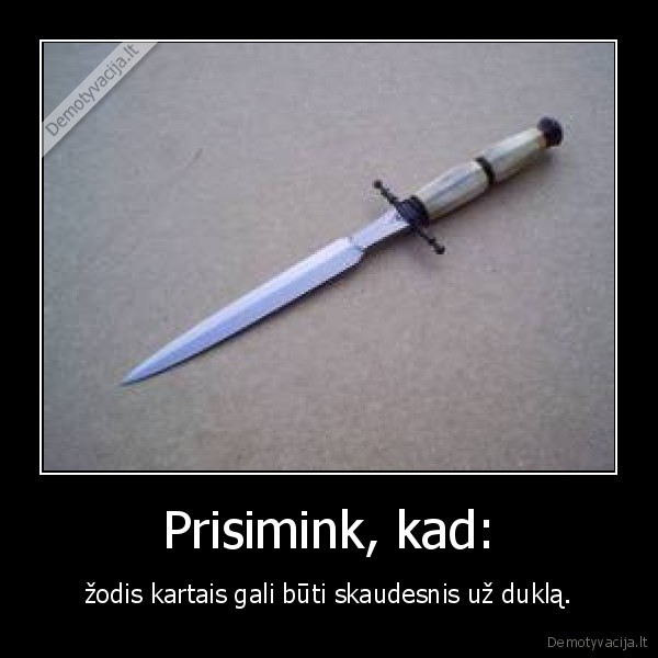 Prisimink, kad: - žodis kartais gali būti skaudesnis už duklą.