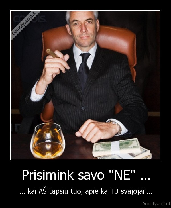 Prisimink savo "NE" ... - ... kai AŠ tapsiu tuo, apie ką TU svajojai ...