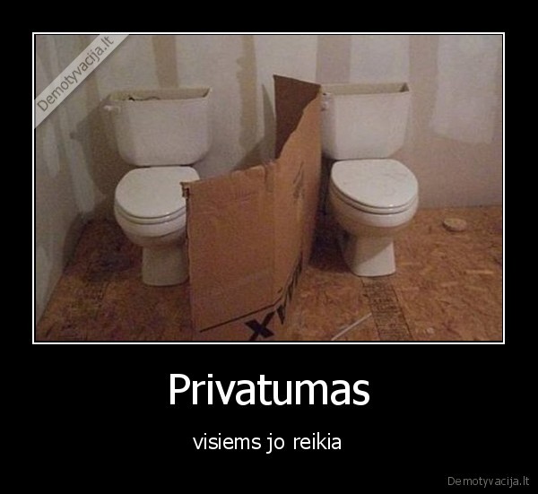 Privatumas - visiems jo reikia