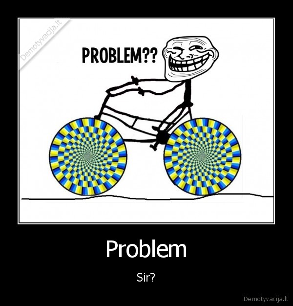 Problem - Sir?