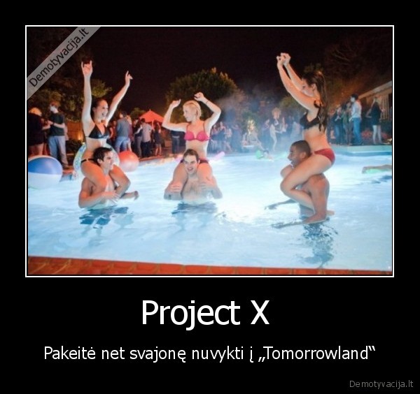 Project X  - Pakeitė net svajonę nuvykti į „Tomorrowland“