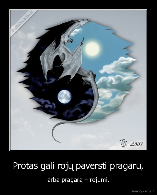 Protas gali rojų paversti pragaru, - arba pragarą – rojumi.