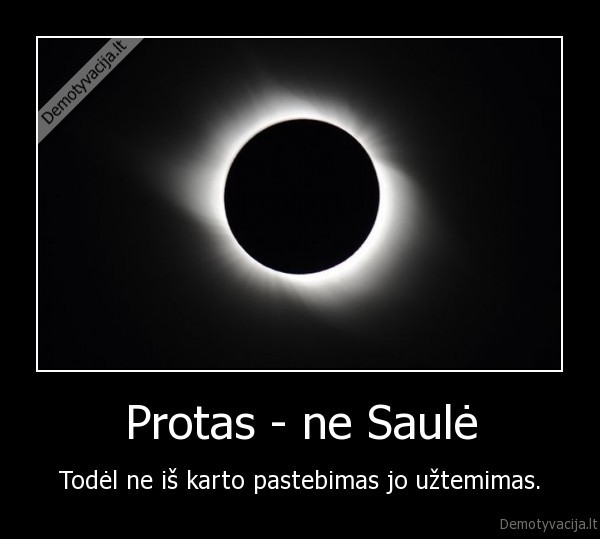 Protas - ne Saulė - Todėl ne iš karto pastebimas jo užtemimas.