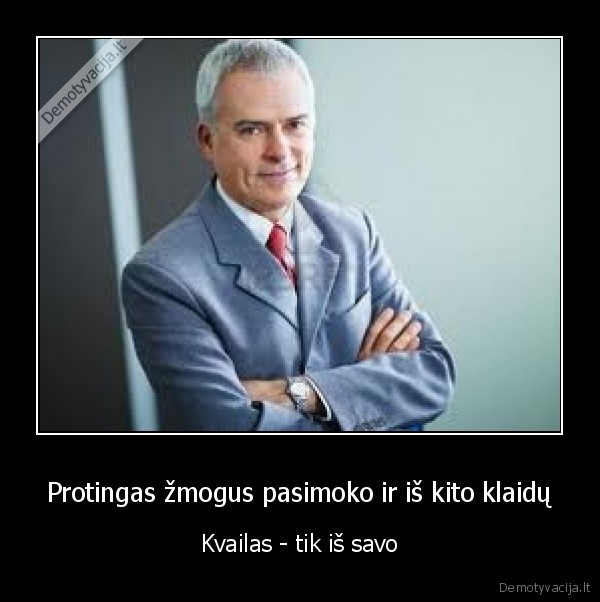 Protingas žmogus pasimoko ir iš kito klaidų - Kvailas - tik iš savo