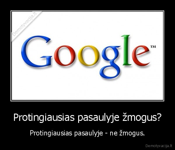 Protingiausias pasaulyje žmogus? - Protingiausias pasaulyje - ne žmogus.