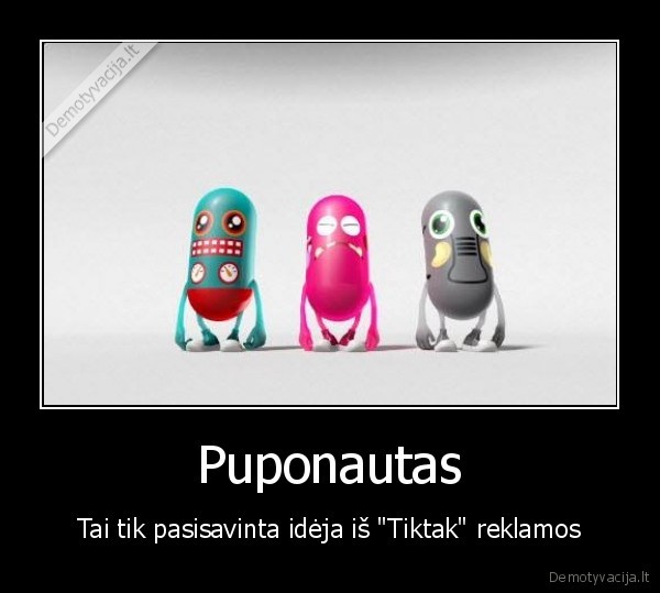 Puponautas - Tai tik pasisavinta idėja iš "Tiktak" reklamos