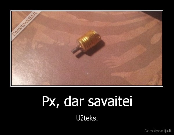 Px, dar savaitei - Užteks.