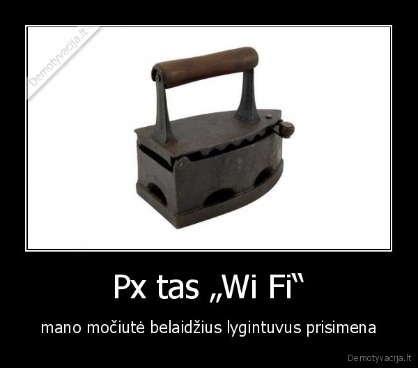 Px tas „Wi Fi“ - mano močiutė belaidžius lygintuvus prisimena