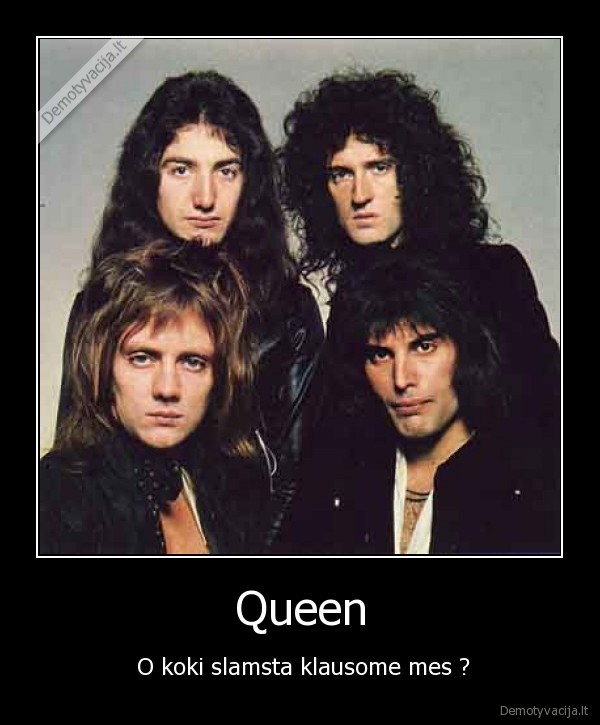 Queen -  O koki slamsta klausome mes ?