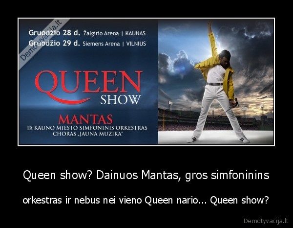 Queen show? Dainuos Mantas, gros simfoninins - orkestras ir nebus nei vieno Queen nario... Queen show?