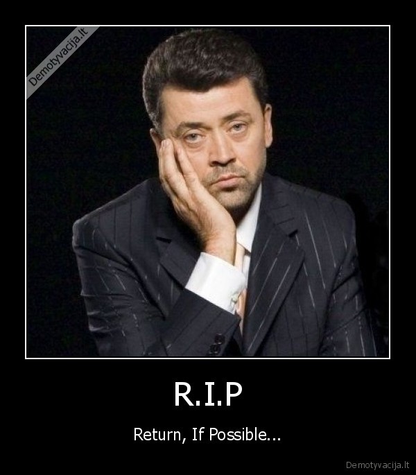 R.I.P - Return, If Possible...