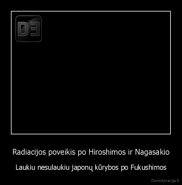 Radiacijos poveikis po Hiroshimos ir Nagasakio - Laukiu nesulaukiu japonų kūrybos po Fukushimos