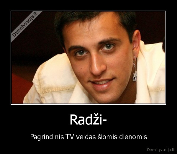 Radži- - Pagrindinis TV veidas šiomis dienomis