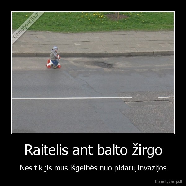 Raitelis ant balto žirgo - Nes tik jis mus išgelbės nuo pidarų invazijos