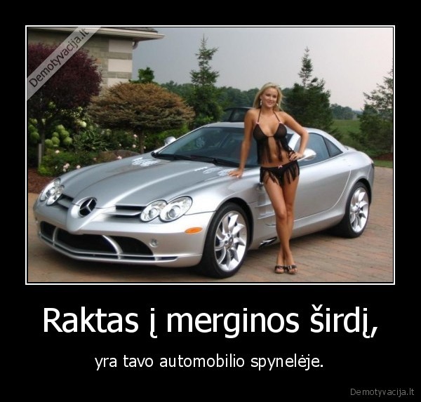 Raktas į merginos širdį, - yra tavo automobilio spynelėje.