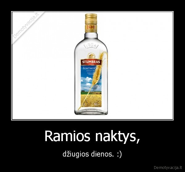 Ramios naktys, - džiugios dienos. :)