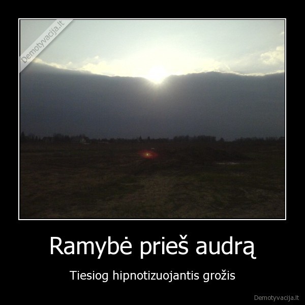 Ramybė prieš audrą - Tiesiog hipnotizuojantis grožis