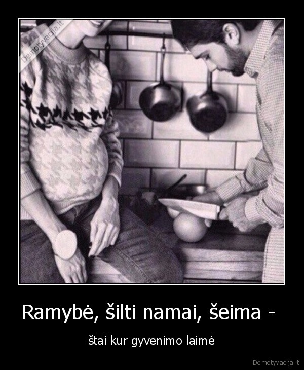 Ramybė, šilti namai, šeima -  - štai kur gyvenimo laimė