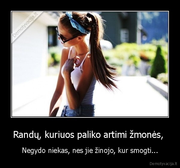 Randų, kuriuos paliko artimi žmonės,  - Negydo niekas, nes jie žinojo, kur smogti...