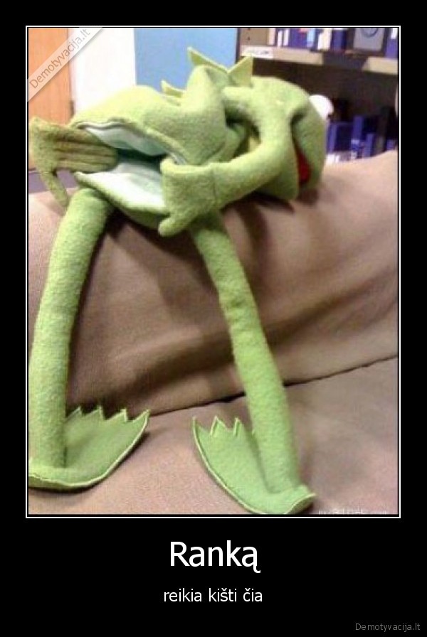 Ranką - reikia kišti čia