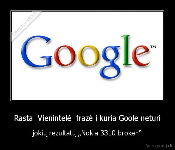 Rasta  Vienintelė  frazė į kuria Goole neturi - jokių rezultatų „Nokia 3310 broken“