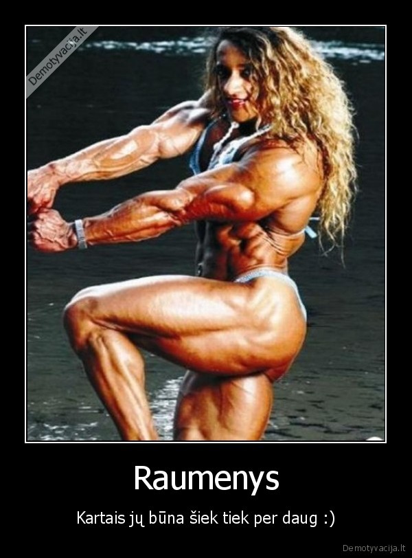 Raumenys - Kartais jų būna šiek tiek per daug :)