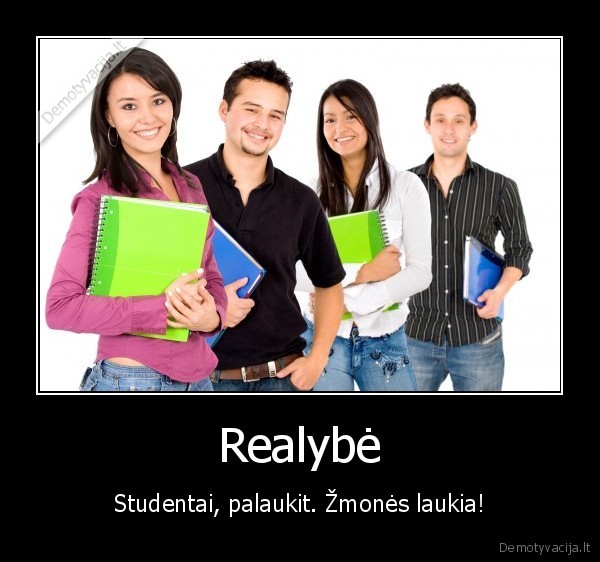 Realybė - Studentai, palaukit. Žmonės laukia!