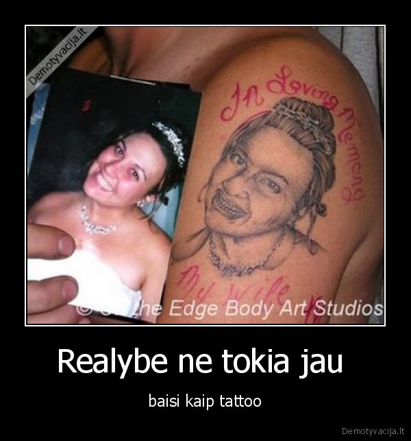 Realybe ne tokia jau  - baisi kaip tattoo