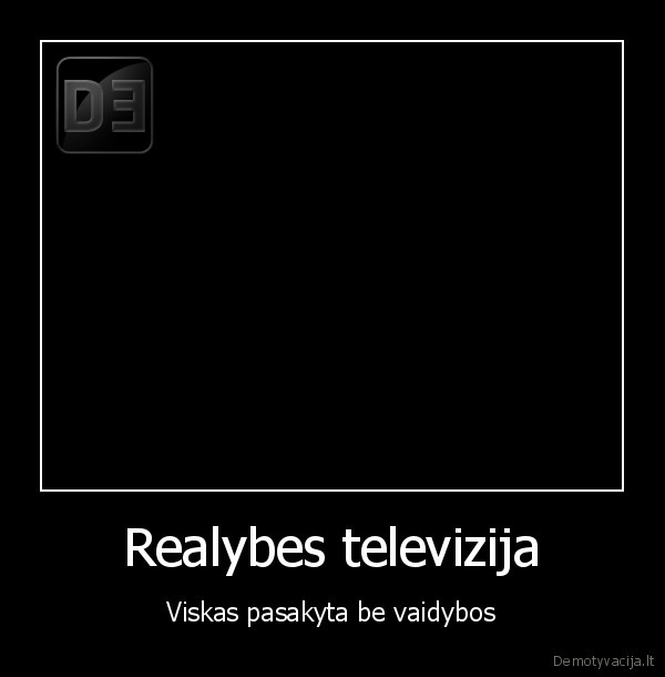 Realybes televizija - Viskas pasakyta be vaidybos