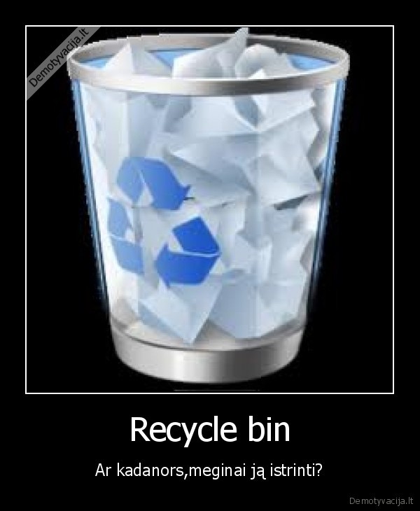 Recycle bin - Ar kadanors,meginai ją istrinti?