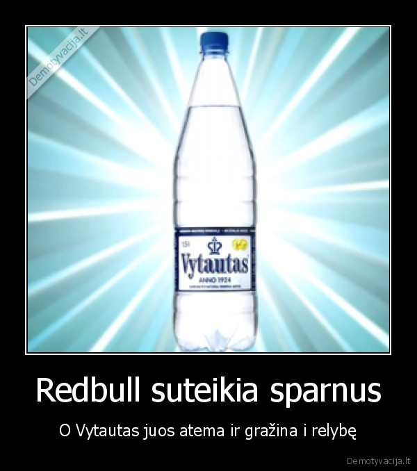 Redbull suteikia sparnus - O Vytautas juos atema ir gražina i relybę