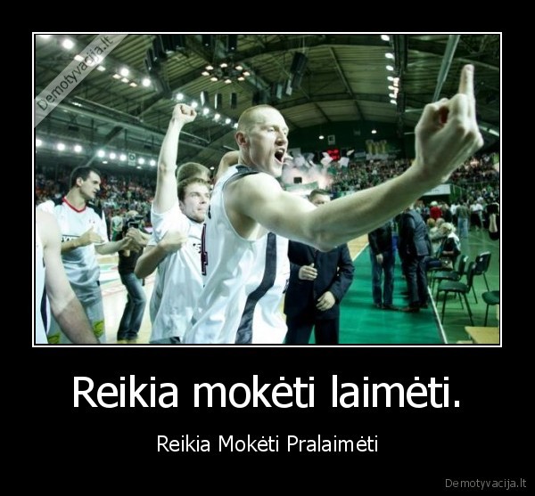 Reikia mokėti laimėti. - Reikia Mokėti Pralaimėti