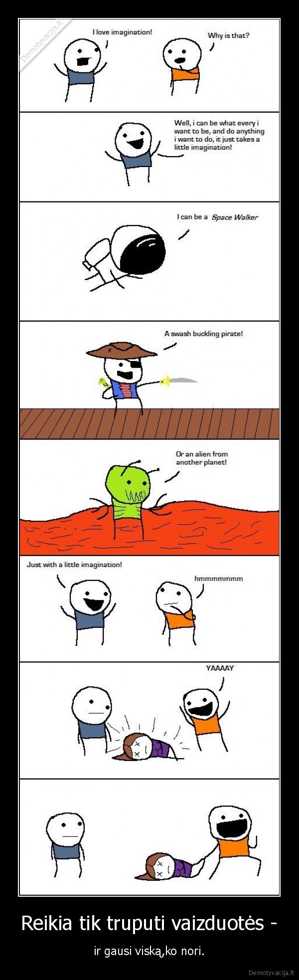 Reikia tik truputi vaizduotės - - ir gausi viską,ko nori.