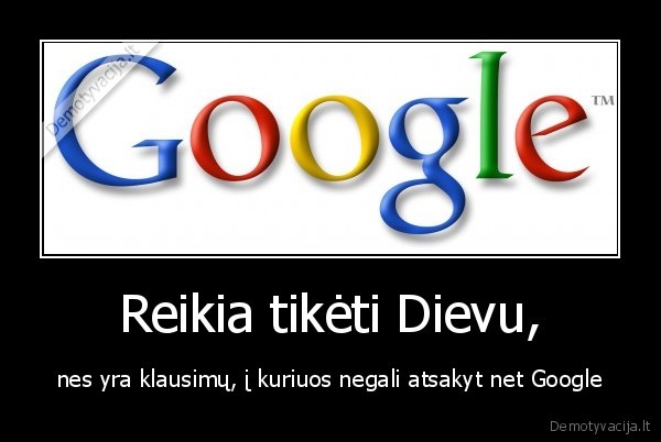 Reikia tikėti Dievu, - nes yra klausimų, į kuriuos negali atsakyt net Google