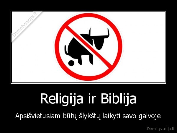 Religija ir Biblija - Apsišvietusiam būtų šlykštų laikyti savo galvoje