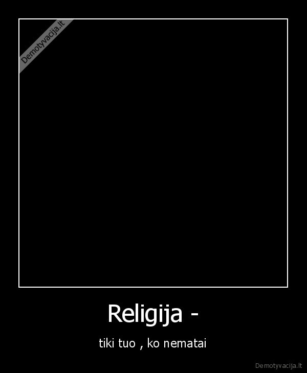 Religija - - tiki tuo , ko nematai