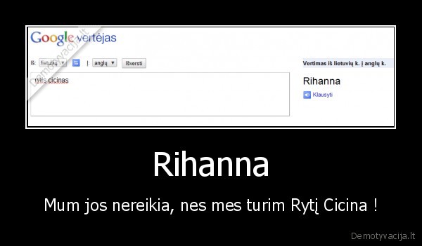 Rihanna - Mum jos nereikia, nes mes turim Rytį Cicina !