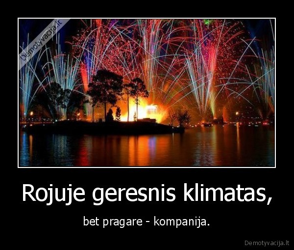 Rojuje geresnis klimatas, - bet pragare - kompanija.