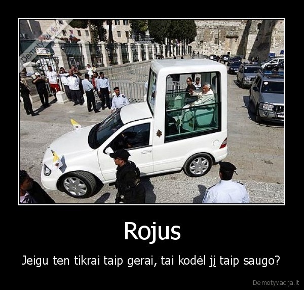 Rojus - Jeigu ten tikrai taip gerai, tai kodėl jį taip saugo?