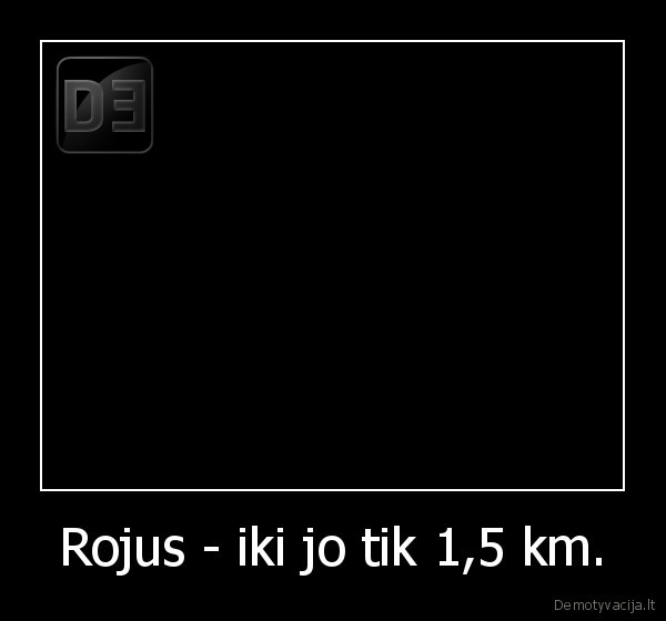 Rojus - iki jo tik 1,5 km. - 