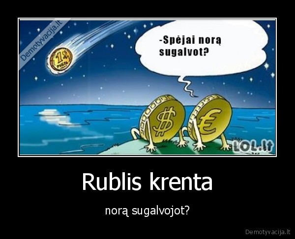 Rublis krenta - norą sugalvojot?