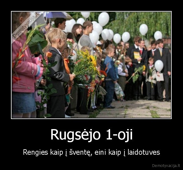 Rugsėjo 1-oji - Rengies kaip į šventę, eini kaip į laidotuves