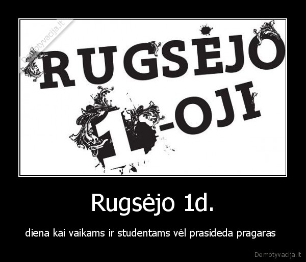 Rugsėjo 1d. - diena kai vaikams ir studentams vėl prasideda pragaras 