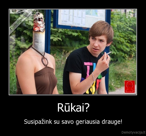 Rūkai? - Susipažink su savo geriausia drauge!